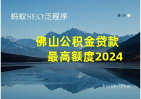 佛山公积金贷款最高额度2024