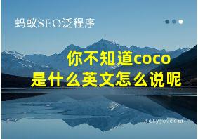 你不知道coco是什么英文怎么说呢