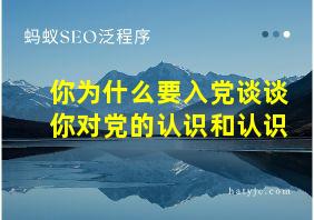 你为什么要入党谈谈你对党的认识和认识