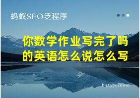 你数学作业写完了吗的英语怎么说怎么写