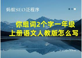 你组词2个字一年级上册语文人教版怎么写