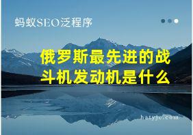 俄罗斯最先进的战斗机发动机是什么