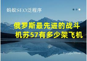 俄罗斯最先进的战斗机苏57有多少架飞机