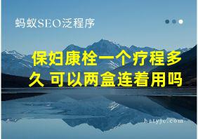 保妇康栓一个疗程多久 可以两盒连着用吗