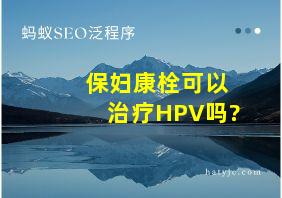 保妇康栓可以治疗HPV吗?