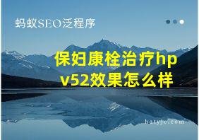 保妇康栓治疗hpv52效果怎么样