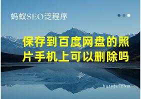 保存到百度网盘的照片手机上可以删除吗