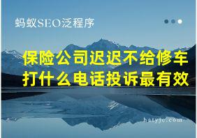 保险公司迟迟不给修车打什么电话投诉最有效