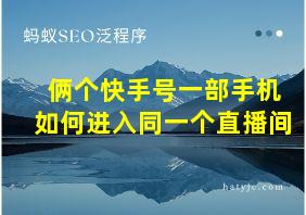 俩个快手号一部手机如何进入同一个直播间