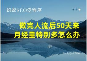 做完人流后50天来月经量特别多怎么办