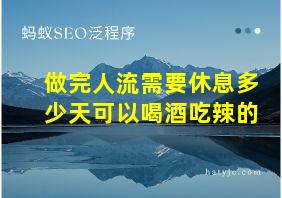 做完人流需要休息多少天可以喝酒吃辣的