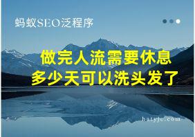 做完人流需要休息多少天可以洗头发了