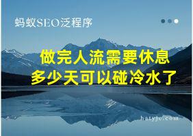 做完人流需要休息多少天可以碰冷水了