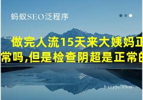 做完人流15天来大姨妈正常吗,但是检查阴超是正常的