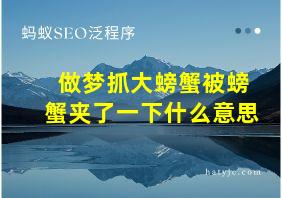 做梦抓大螃蟹被螃蟹夹了一下什么意思