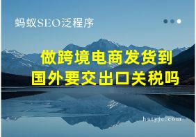 做跨境电商发货到国外要交出口关税吗