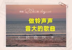 做铃声声音大的歌曲