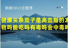 健康头条茄子是高血脂的发物吗能吃吗有毒吗会中毒吗