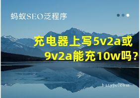 充电器上写5v2a或9v2a能充10w吗?