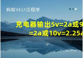 充电器输出5v=2a或9v=2a或10v=2.25a