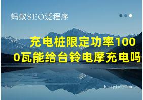 充电桩限定功率1000瓦能给台铃电摩充电吗