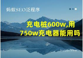 充电桩600w,用750w充电器能用吗