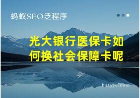 光大银行医保卡如何换社会保障卡呢