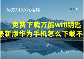 免费下载万能wifi钥匙最新版华为手机怎么下载不了