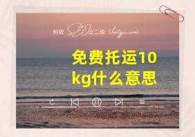 免费托运10kg什么意思