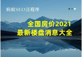 全国房价2021最新楼盘消息大全