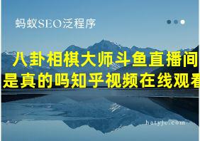 八卦相棋大师斗鱼直播间是真的吗知乎视频在线观看