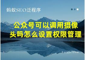 公众号可以调用摄像头吗怎么设置权限管理