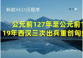 公元前127年至公元前119年西汉三次出兵重创匈奴