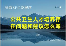 公共卫生人才培养存在问题和建议怎么写