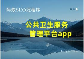 公共卫生服务管理平台app