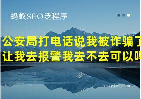 公安局打电话说我被诈骗了让我去报警我去不去可以吗