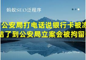 公安局打电话说银行卡被冻结了到公安局立案会被拘留吗