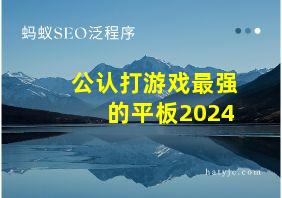 公认打游戏最强的平板2024