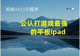 公认打游戏最强的平板ipad