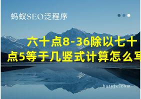 六十点8-36除以七十点5等于几竖式计算怎么写