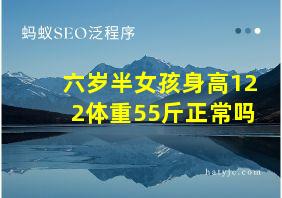 六岁半女孩身高122体重55斤正常吗