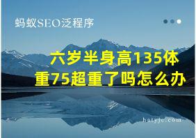 六岁半身高135体重75超重了吗怎么办