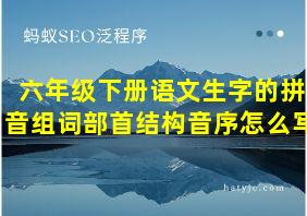 六年级下册语文生字的拼音组词部首结构音序怎么写