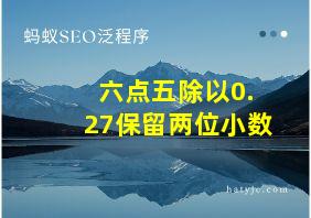 六点五除以0.27保留两位小数