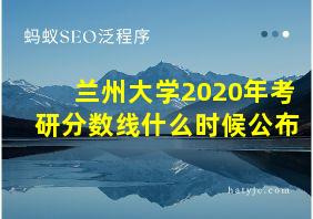 兰州大学2020年考研分数线什么时候公布