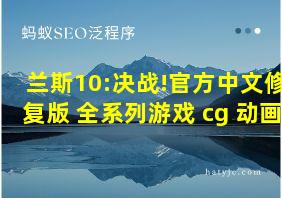 兰斯10:决战!官方中文修复版+全系列游戏+cg+动画