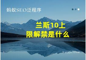 兰斯10上限解禁是什么