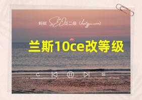 兰斯10ce改等级