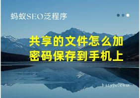 共享的文件怎么加密码保存到手机上