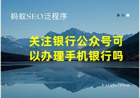 关注银行公众号可以办理手机银行吗